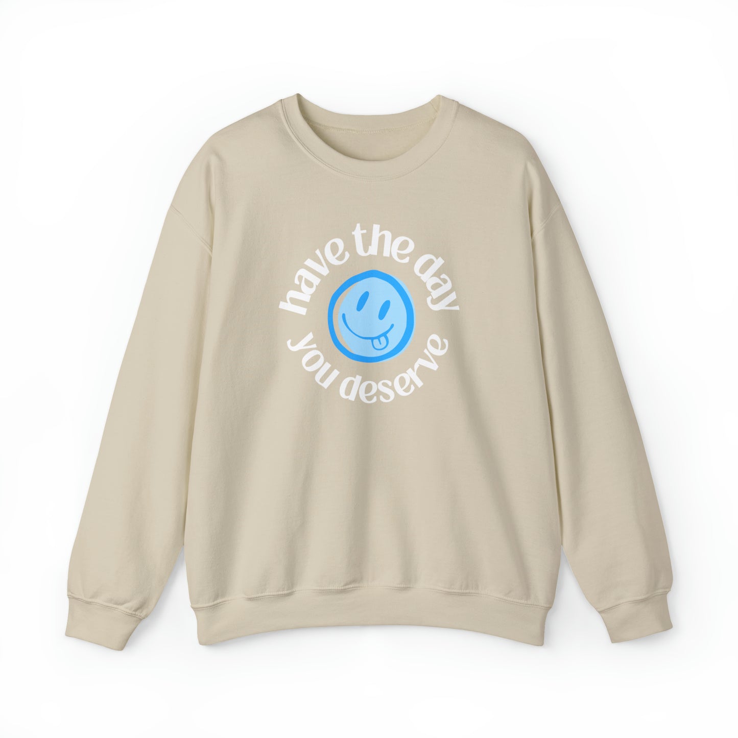 Have the Day You Deserve | Crewneck Sweatshirt