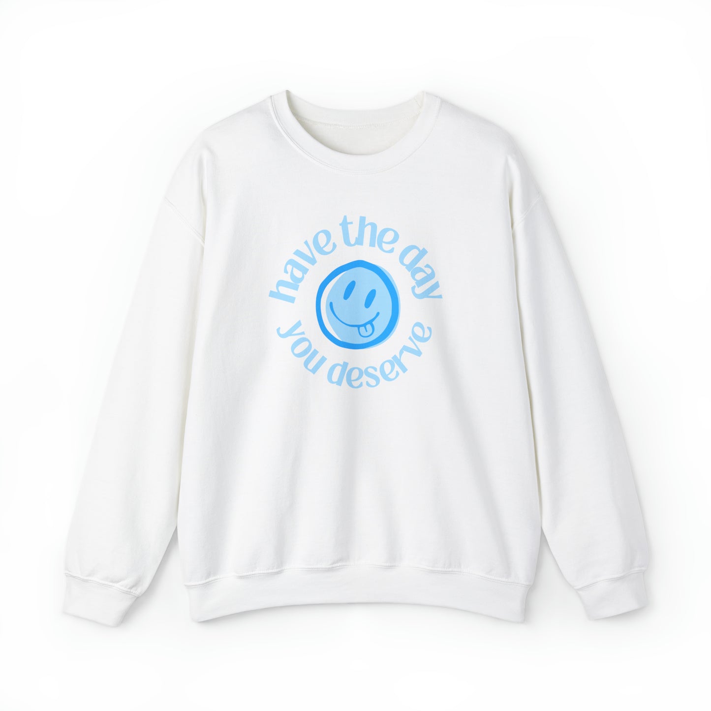 Have the Day You Deserve | Crewneck Sweatshirt