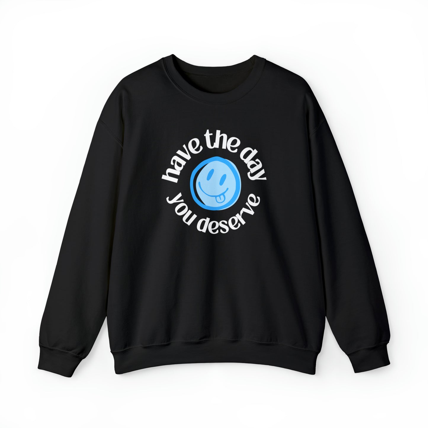 Have the Day You Deserve | Crewneck Sweatshirt
